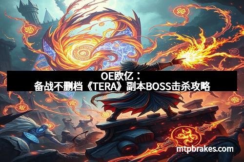 OE欧亿：备战不删档《TERA》副本BOSS击杀攻略